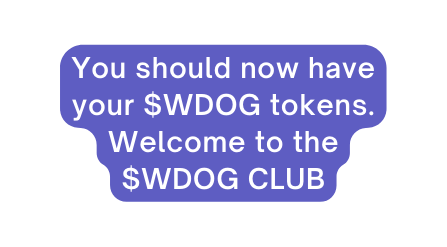 You should now have your WDOG tokens Welcome to the WDOG CLUB