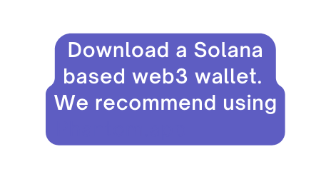 Download a Solana based web3 wallet We recommend using Phantom app