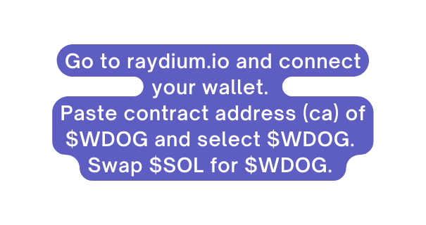 Go to raydium io and connect your wallet Paste contract address ca of WDOG and select WDOG Swap SOL for WDOG